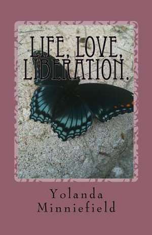 Life, Love, Liberation. de Yolanda Minniefield