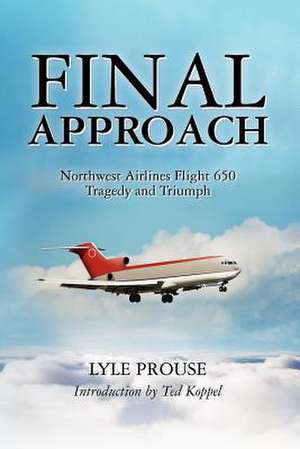 Final Approach - Northwest Airlines Flight 650, Tragedy and Triumph de Lyle Prouse