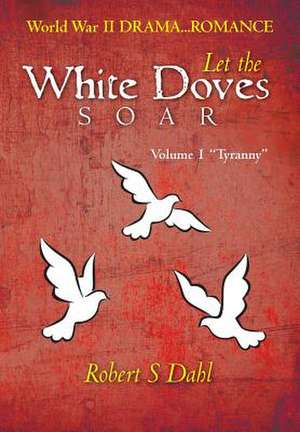 Let the White Doves Soar de Robert S. Dahl