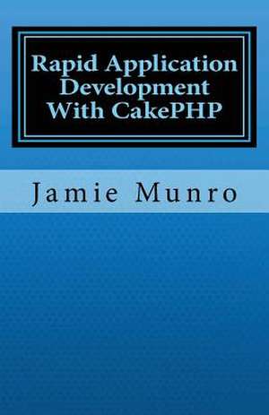 Rapid Application Development with Cakephp de Jamie Munro