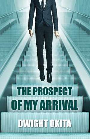 The Prospect of My Arrival de Dwight Okita