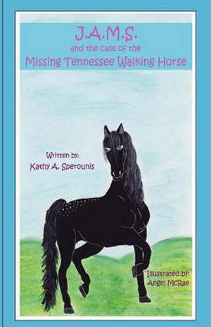 J.A.M.S. and the Case of the Missing Tennessee Walking Horse de Kathy A. Sperounis