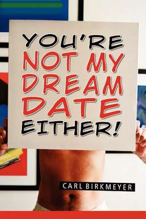 You're Not My Dream Date Either! de Carl Birkmeyer