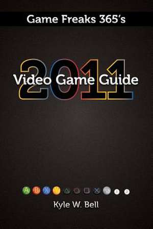 Game Freaks 365's Video Game Guide 2011 de Kyle W. Bell