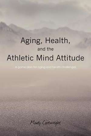 Aging, Health, and the Athletic Mind Attitude de Monty Cartwright