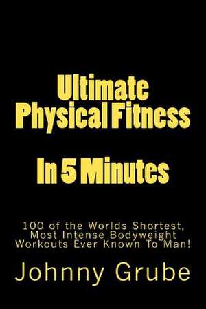 Ultimate Physical Fitness in 5 Minutes de Johnny Grube