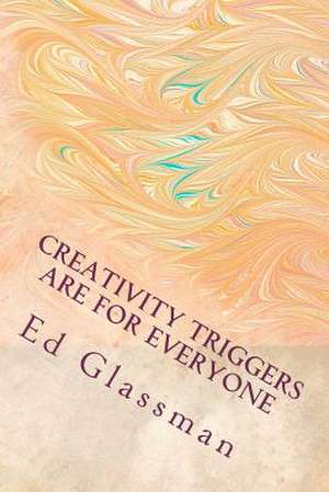 Creativity Triggers Are for Everyone de Ed Glassman Ph. D.