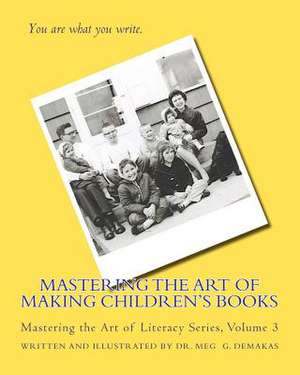 Mastering the Art of Making Children's Books de Dr Meg G. Demakas