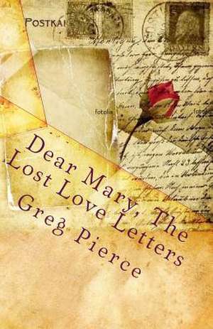 Dear Mary, the Lost Love Letters de Greg Pierce