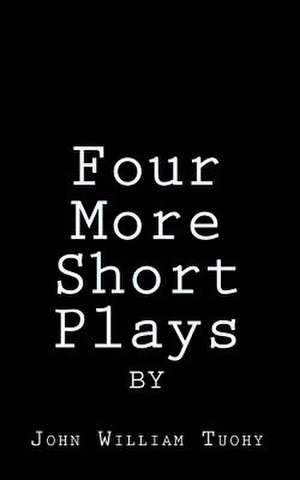 Four More Short Plays de John William Tuohy