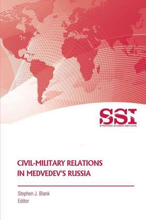 Civil-Military Relations in Medvedev's Russia de Strategic Studies Institute