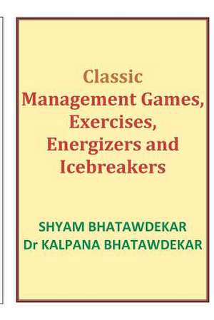 Classic Management Games, Exercises, Energizers and Icebreakers de Shyam Bhatawdekar