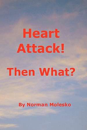 Heart Attack! Then What? de Norman Molesko