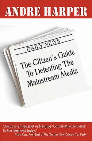 The Citizen's Guide to Defeating the Mainstream Media de Andre Harper