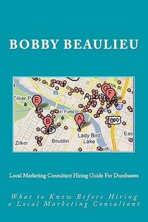 Local Marketing Consultant Hiring Guide for Dumbassess de Bobby Beaulieu