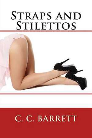 Straps and Stilettos de C. C. Barrett