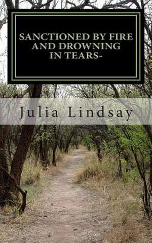 Sanctioned by Fire and Drowning in Tears- de Julia Elizabeth Lindsay