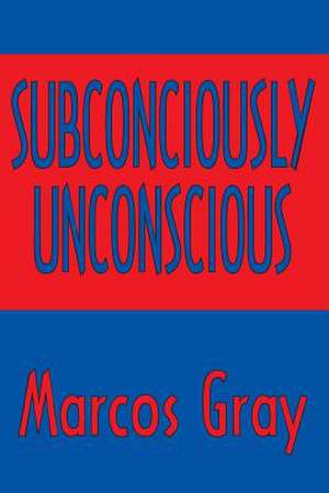 Subconsciously Unconscious de Marcos Gray