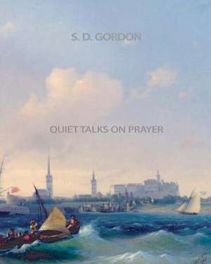 Quiet Talks on Prayer de S. D. Gordon