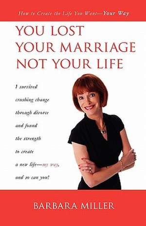 You Lost Your Marriage Not Your Life de Barbara Miller