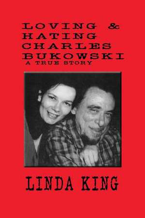 Loving and Hating Charles Bukowski de Linda King