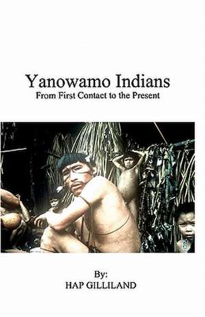 Yanowamo Indians from First Contact to the Present de Hap Gilliland