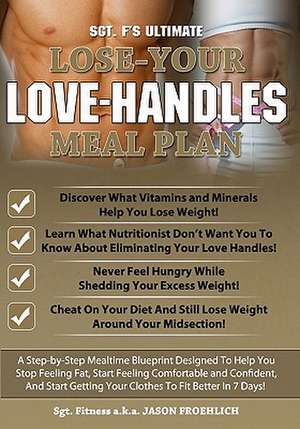 Sgt. F's Ultimate Lose Your Love Handles Meal Plan de Jason W. Froehlich