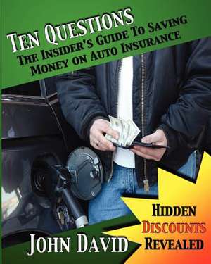 Ten Questions - The Insider's Guide to Saving Money on Auto Insurance de John David