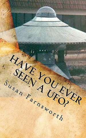 Have You Ever Seen a UFO? de Susan Farnsworth