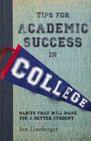 Tips for Academic Success in College de Jon Lineberger