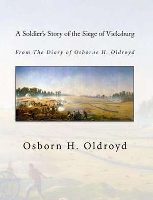 A Soldier's Story of the Siege of Vicksburg de Oldroyd, Osborn H.