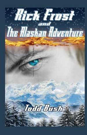 Rick Frost & the Alaskan Adventure de Todd Bush