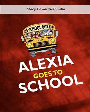 Alexia Goes to School! de Stacy Edwards-Tomdio