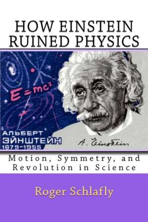 How Einstein Ruined Physics de Roger Schlafly