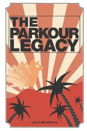 The Parkour Legacy de Jay Francis Mistretta