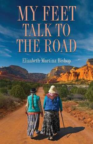 My Feet Talk to the Road de Elizabeth Martina Bishop