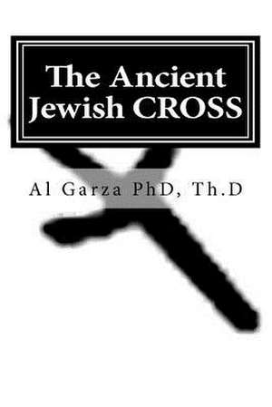 The Ancient Jewish Cross de Th D. Al Garza Phd