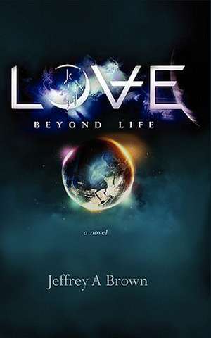 Love Beyond Life de Jeffrey a. Brown