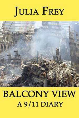 Balcony View - A 9/11 Diary de Julia Frey