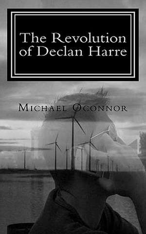 The Revolution of Declan Harre de Michael Matthew Oconnor