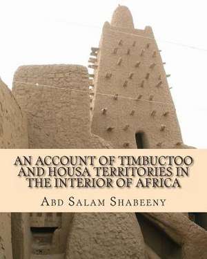 An Account of Timbuctoo and Housa Territories in the Interior of Africa de Shabeeny, Abd Salam