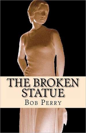 The Broken Statue: 6 Easy Steps to Weight Loss Success de Bob Perry