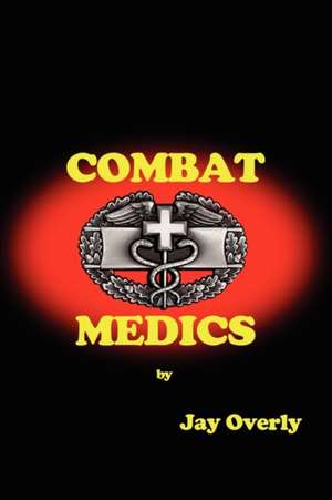 Combat Medics de Jay N. Overly