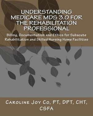 Understanding Medicare MDS 3.0 for the Rehabilitation Professional de Caroline Joy Co Pt