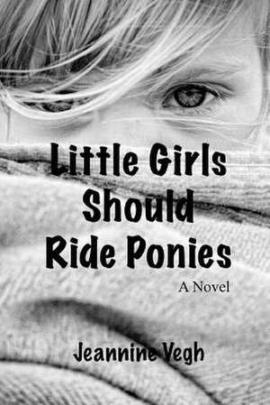 Little Girls Should Ride Ponies de Jeannine Vegh