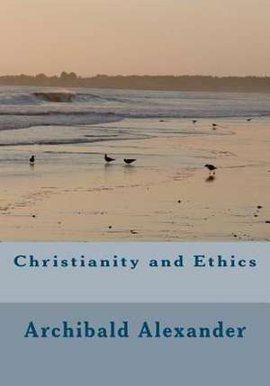 Christianity and Ethics de Archibald B. C. Alexander