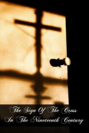 The Sign of the Cross in the Nineteenth Century de Msgr Jean-Joseph Gaume