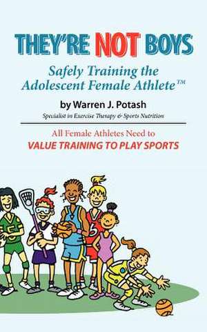 They're Not Boys - Safely Training the Adolescent Female Athletetm de Warren J. Potash