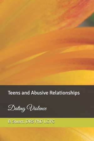 Teens and Abusive Relationships de Phd Lcpc B. y. Stuart