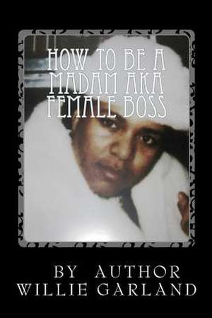 How to Be a Madam Aka Female Boss de Willie Gene Garland